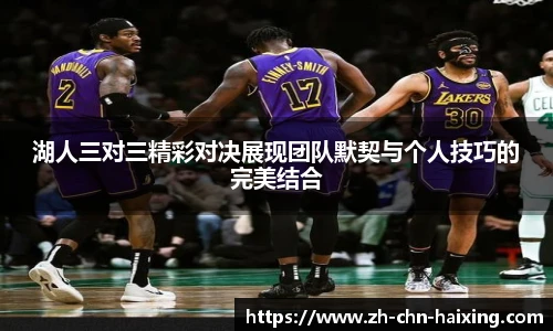 湖人三对三精彩对决展现团队默契与个人技巧的完美结合