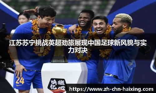 江苏苏宁挑战英超劲旅展现中国足球新风貌与实力对决