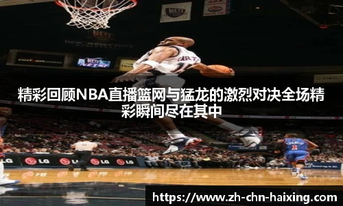 精彩回顾NBA直播篮网与猛龙的激烈对决全场精彩瞬间尽在其中