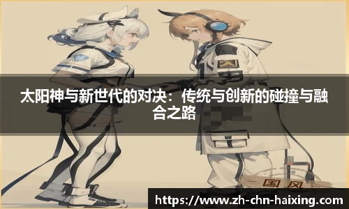 太阳神与新世代的对决：传统与创新的碰撞与融合之路