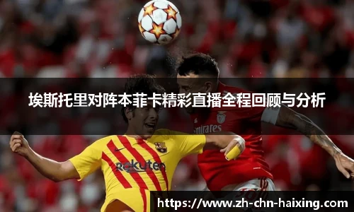 埃斯托里对阵本菲卡精彩直播全程回顾与分析